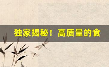 独家揭秘！高质量的食物有哪些“端倪可察”