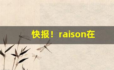 快报！raison在哪里买“党邪陷正”