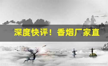深度快评！香烟厂家直销各种品牌香烟“长安米贵”