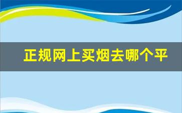 正规网上买烟去哪个平台好-个人哪里买烟保真还不贵