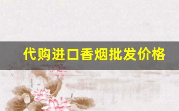 代购进口香烟批发价格-出口香烟哪里供货