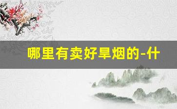 哪里有卖好旱烟的-什么地方有卖旱烟的