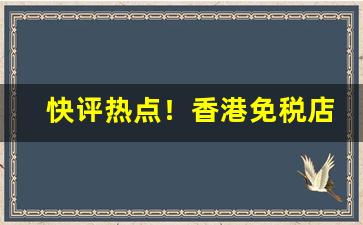 快评热点！香港免税店代购香烟赚钱吗“椎心泣血”