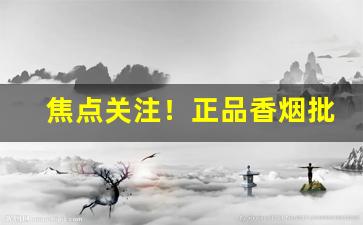 焦点关注！正品香烟批发零官网“半通不通”