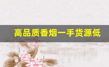 高品质香烟一手货源低价批发-烟批发清仓优惠