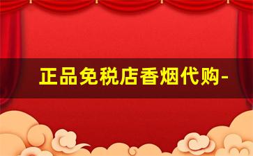 正品免税店香烟代购-免税店香烟1000以上
