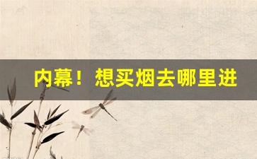 内幕！想买烟去哪里进货渠道“不测之忧”