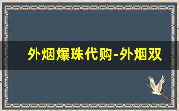 外烟爆珠代购-外烟双爆珠合集
