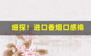 细探！进口香烟口感排行“傲慢少礼”