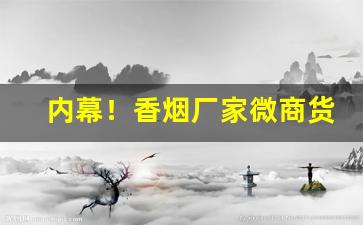 内幕！香烟厂家微商货源直销“悲愤欲绝”