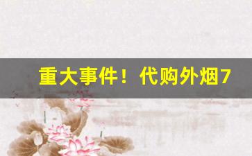 重大事件！代购外烟711网“待时守分”