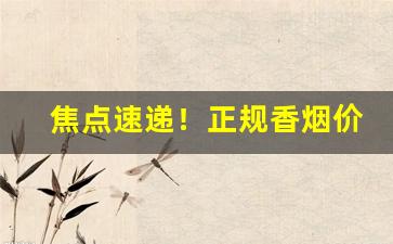 焦点速递！正规香烟价格表“别出新意”