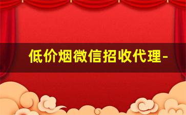 低价烟微信招收代理-开店批发烟赚钱吗