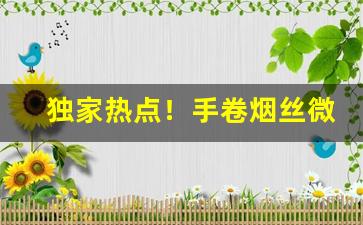 独家热点！手卷烟丝微商“唉声叹气”