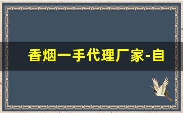 香烟一手代理厂家-自制香烟哪里批发