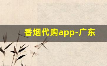 香烟代购app-广东烟的购买软件
