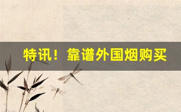 特讯！靠谱外国烟购买“颠来簸去”