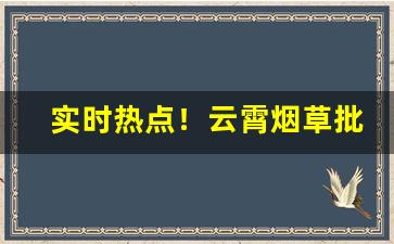 实时热点！云霄烟草批发厂家直销香烟货源“得其三昧”