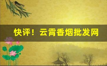 快评！云霄香烟批发网货到付款“北门之管”