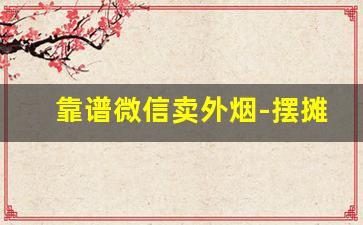 靠谱微信卖外烟-摆摊卖外烟是真是假