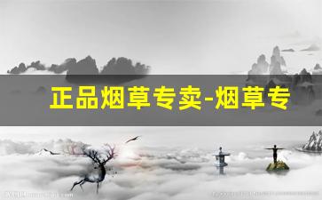 正品烟草专卖-烟草专卖店图片及价格
