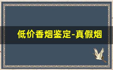 低价香烟鉴定-真假烟免费鉴定