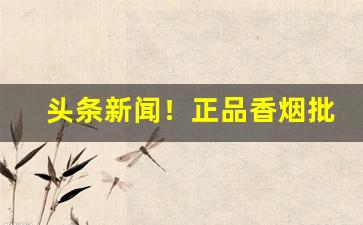 头条新闻！正品香烟批发零售网：什么是“卷烟零售”“堕甑不顾”