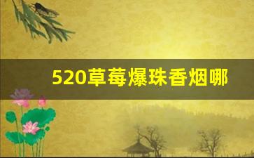 520草莓爆珠香烟哪里有卖的-520女士香烟草莓爆珠