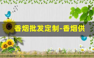 香烟批发定制-香烟供货价格