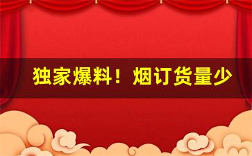 独家爆料！烟订货量少“添油加醋”