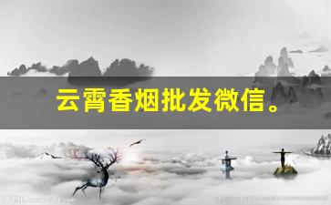 云霄香烟批发微信。
