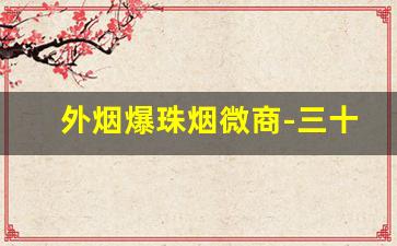 外烟爆珠烟微商-三十左右爆珠烟年轻人