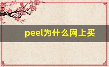 peel为什么网上买不到-为什么买不到peel