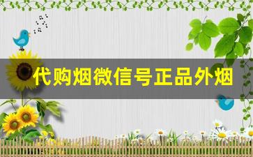 代购烟微信号正品外烟微商-朋友圈销售外国烟