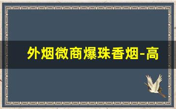 外烟微商爆珠香烟-高端爆珠细烟