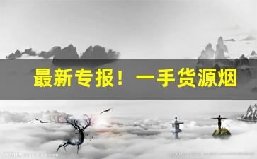 最新专报！一手货源烟批发“断袖之好”