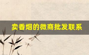卖香烟的微商批发联系方式-香烟批发行情公众号