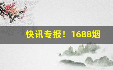 快讯专报！1688烟草批发网推荐个卖烟的微信号“法无可贷”