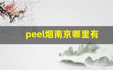 peel烟南京哪里有卖的-peel烟在哪有卖的江苏