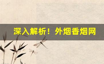 深入解析！外烟香烟网上商城“霸道横行”