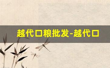 越代口粮批发-越代口粮一般从哪发货