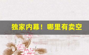 独家内幕！哪里有卖空烟管的网站“赋闲在家”