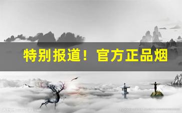 特别报道！官方正品烟丝购买“打抽丰”