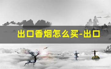 出口香烟怎么买-出口的香烟可以买吗