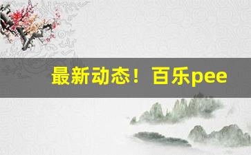 最新动态！百乐peel购买渠道拉萨“材雄德茂”