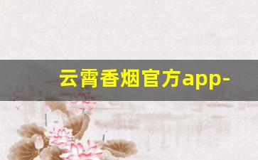 云霄香烟官方app-云霄香烟官方下载