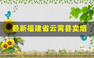 最新福建省云霄县卖烟联系电话-漳浦哪里买烟