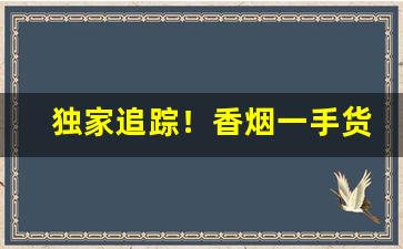 独家追踪！香烟一手货源批发诚招代理“发扬蹈励”