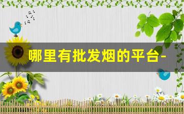 哪里有批发烟的平台-专门批发烟的地方