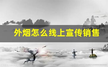 外烟怎么线上宣传销售-成都线下外烟销售